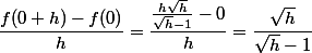 \dfrac{f(0+h)-f(0)}{h}=\dfrac{\frac{h\sqrt{h}}{\sqrt{h}-1}-0}{h}=\dfrac{\sqrt{h}}{\sqrt{h}-1}